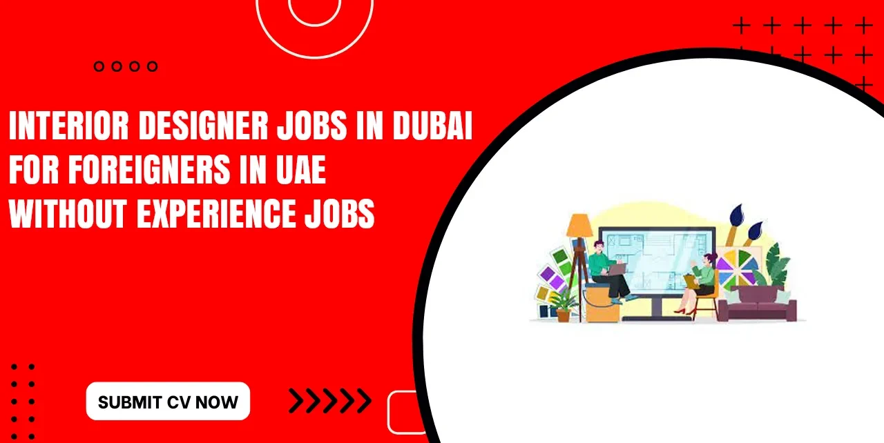 Interior Designer Jobs in Dubai With Visa Sponsorship