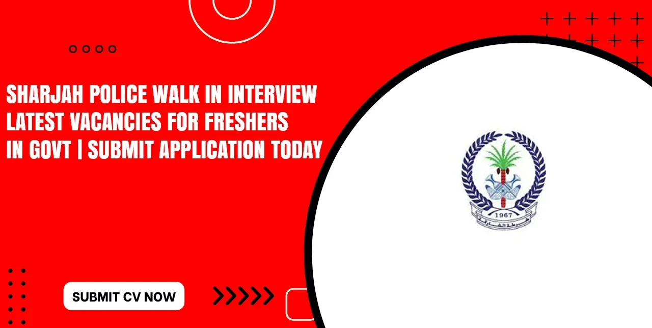 Sharjah Police Walk in Interview Today